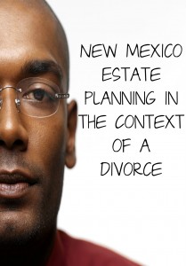New Mexico Estate Planning in the Context of a Divorce
