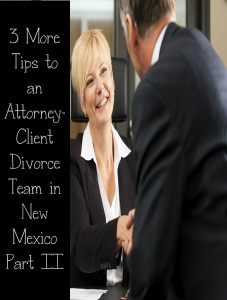 3 More Tips to an Attorney-Client Divorce Team in New Mexico Part II