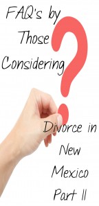 FAQ’s by Those Considering Divorce in New Mexico Part II