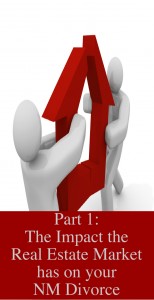 Part 1: The Impact the Real Estate Market has on your NM Divorce