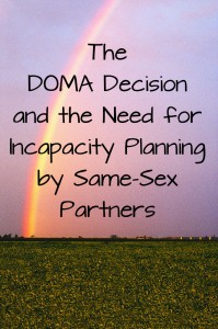 The DOMA Decision and the Need for Incapacity Planning by Same-Sex Partners