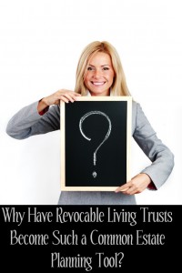 Why Have Revocable Living Trusts Become Such a Common Estate Planning Tool?