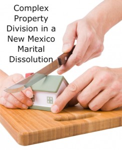 Complex Property Division in a New Mexico Marital Dissolution