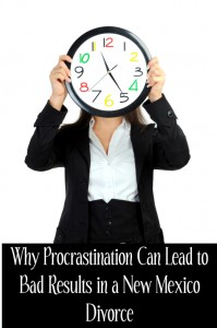Why Procrastination Can Lead to Bad Results in a New Mexico Divorce