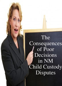 The Consequences of Poor Decisions in NM Child Custody Disputes