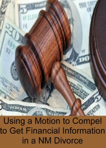Using a Motion to Compel to Get Financial Information in a NM Divorce