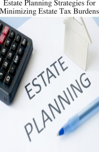 Estate planning strategies for minimizing estate tax burdens